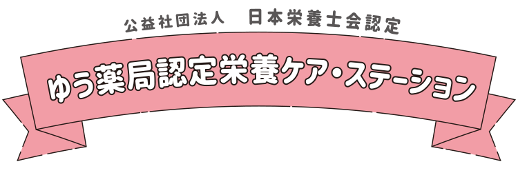 公益社団法人　日本栄養士会認定「ゆう薬局認定栄養ケア・ステーション」【明日を、つなぐ　ゆう薬局】