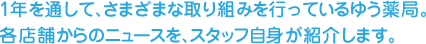 1年を通して、さまざまな取り組みを行っているゆう薬局。各店舗からのニュースを、スタッフ自身が紹介します。